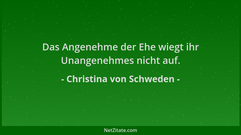 Christina von Schweden - Das Angenehme der Ehe wiegt ihr Unangenehmes nicht auf....