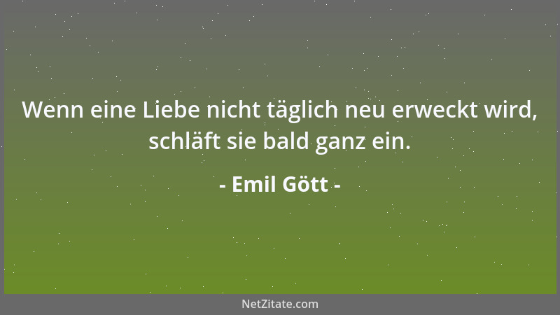 Emil Gött - Wenn eine Liebe nicht täglich neu erweckt wird, schläft sie bald ganz ein....