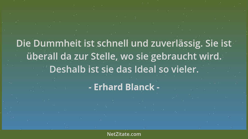 Erhard Blanck - Die Dummheit ist schnell und zuverlässig. Sie ist überall da zur Stelle, wo sie gebraucht wird. Deshalb ist...