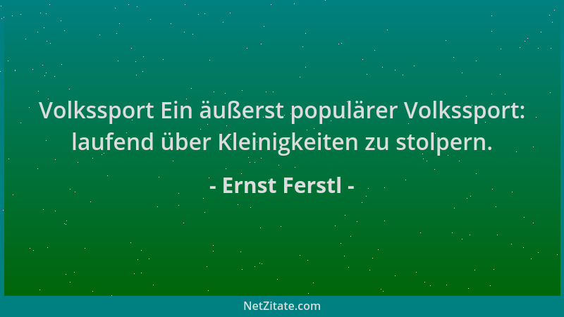 Ernst Ferstl - Volkssport Ein äußerst populärer Volkssport: laufend über Kleinigkeiten zu stolpern....