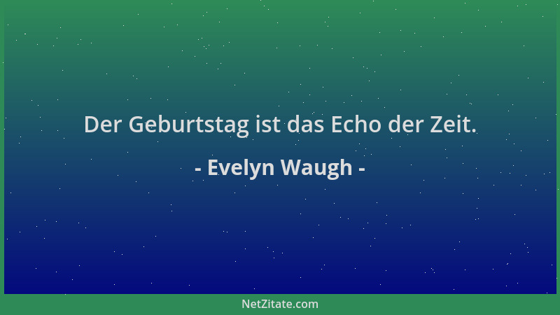 Evelyn Waugh - Der Geburtstag ist das Echo der Zeit....