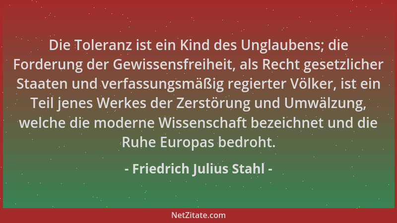 Friedrich Julius Stahl - Die Toleranz ist ein Kind des Unglaubens; die Forderung der Gewissensfreiheit, als Recht gesetzlic...
