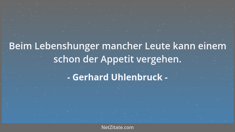 Gerhard Uhlenbruck - Beim Lebenshunger mancher Leute kann einem schon der Appetit vergehen....