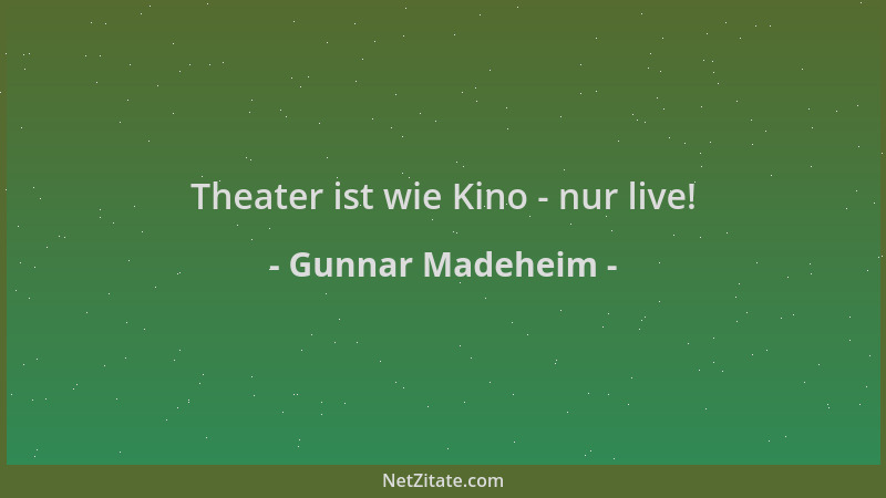 Gunnar Madeheim - Theater ist wie Kino - nur live!...