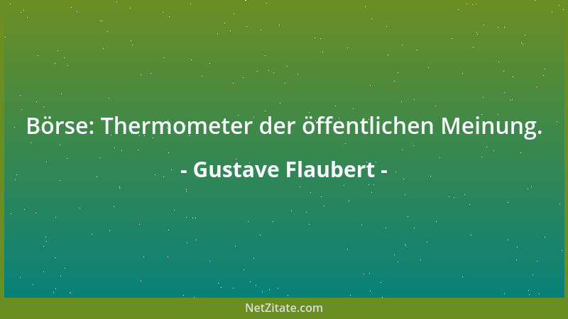 Gustave Flaubert - Börse: Thermometer der öffentlichen Meinung....