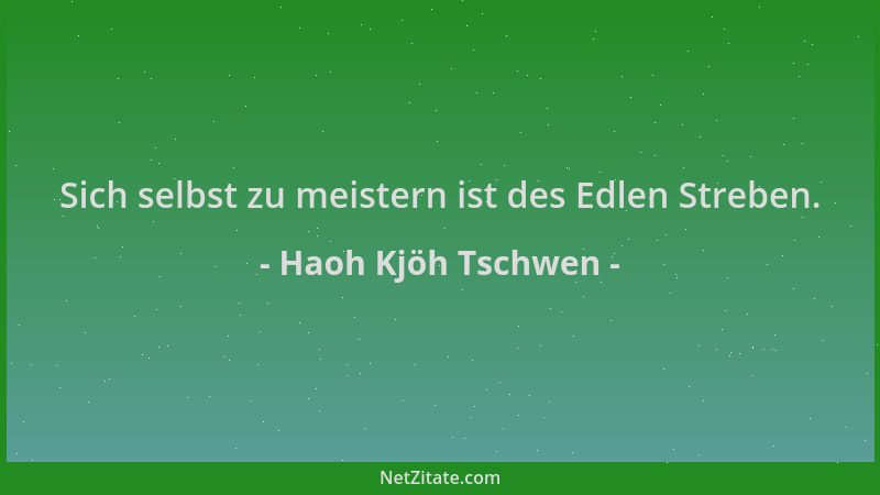 Haoh Kjöh Tschwen - Sich selbst zu meistern ist des Edlen Streben....