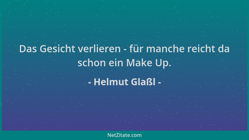 Helmut Glaßl - Das Gesicht verlieren - für manche reicht da schon ein Make Up....