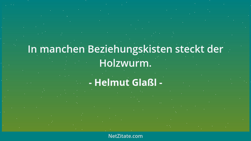 Helmut Glaßl - In manchen Beziehungskisten steckt der Holzwurm....