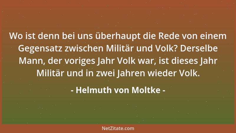 Helmuth von Moltke - Wo ist denn bei uns überhaupt die Rede von einem Gegensatz zwischen Militär und Volk? Derselbe Mann, d...