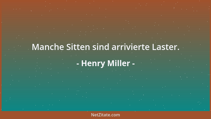 Henry Miller - Manche Sitten sind arrivierte Laster....