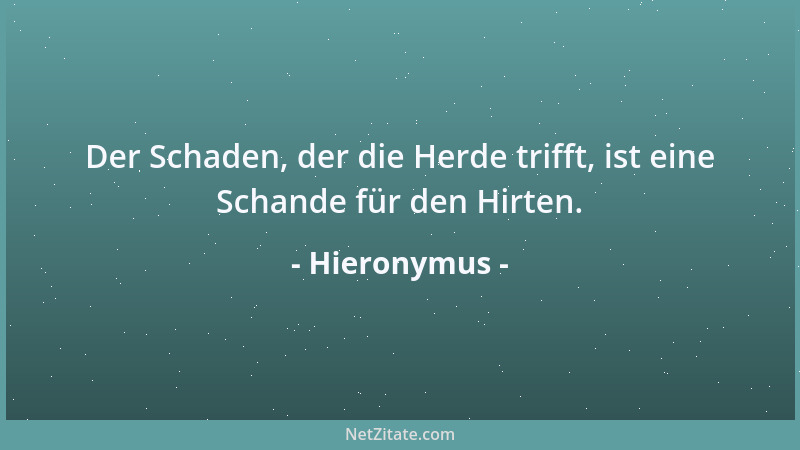 Hieronymus - Der Schaden, der die Herde trifft, ist eine Schande für den Hirten....