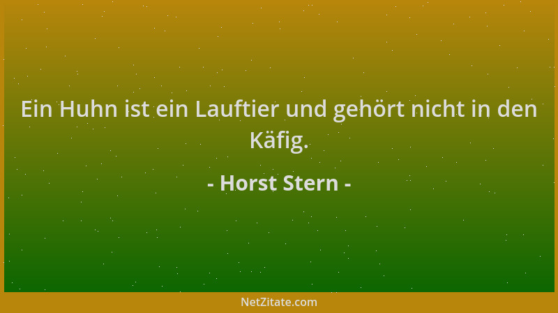 Horst Stern - Ein Huhn ist ein Lauftier und gehört nicht in den Käfig....