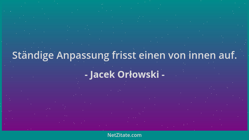 Jacek Orłowski - Ständige Anpassung frisst einen von innen auf....