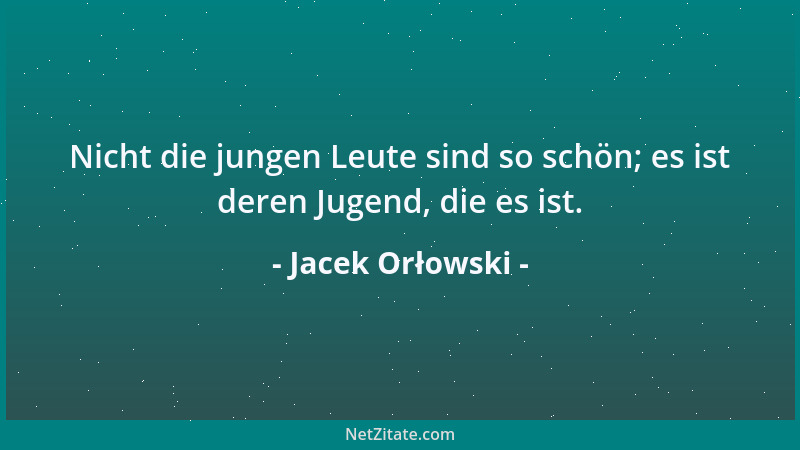 Jacek Orłowski - Nicht die jungen Leute sind so schön; es ist deren Jugend, die es ist....