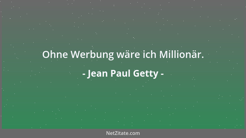 Jean Paul Getty - Ohne Werbung wäre ich Millionär....