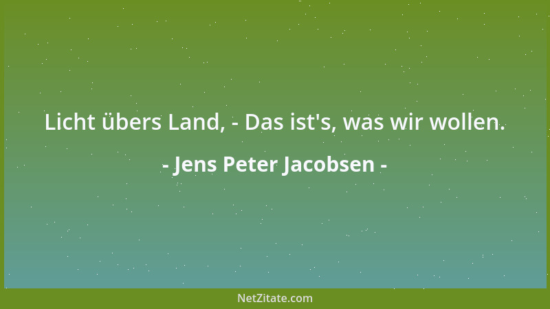 Jens Peter Jacobsen - Licht übers Land, - Das ist 's, was wir wollen....