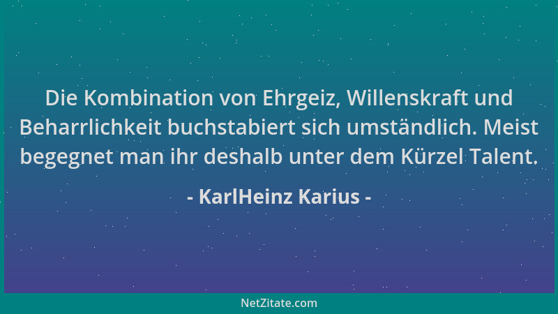 KarlHeinz Karius - Die Kombination von Ehrgeiz, Willenskraft und Beharrlichkeit buchstabiert sich umständlich. Meist begegn...