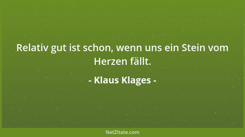 Klaus Klages - Relativ gut ist schon, wenn uns ein Stein vom Herzen fällt....