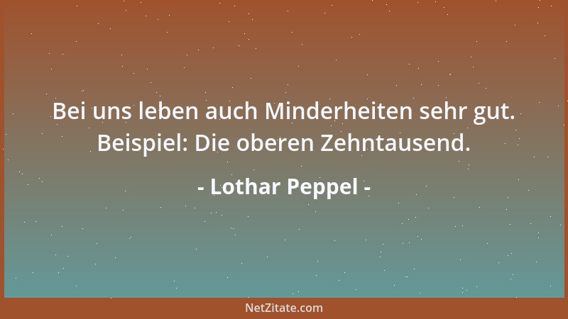 Lothar Peppel - Bei uns leben auch Minderheiten sehr gut. Beispiel: Die oberen Zehntausend....