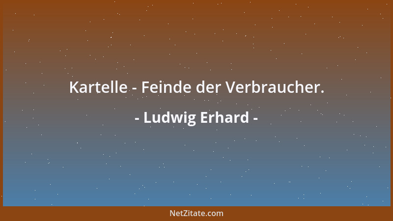 Ludwig Erhard - Kartelle - Feinde der Verbraucher....