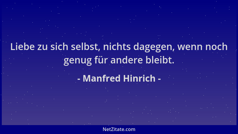 Manfred Hinrich - Liebe zu sich selbst, nichts dagegen, wenn noch genug für andere bleibt....