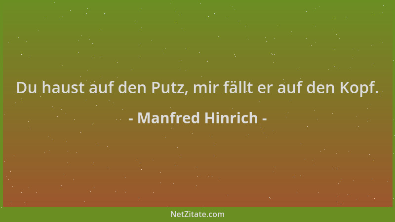 Manfred Hinrich - Du haust auf den Putz, mir fällt er auf den Kopf....