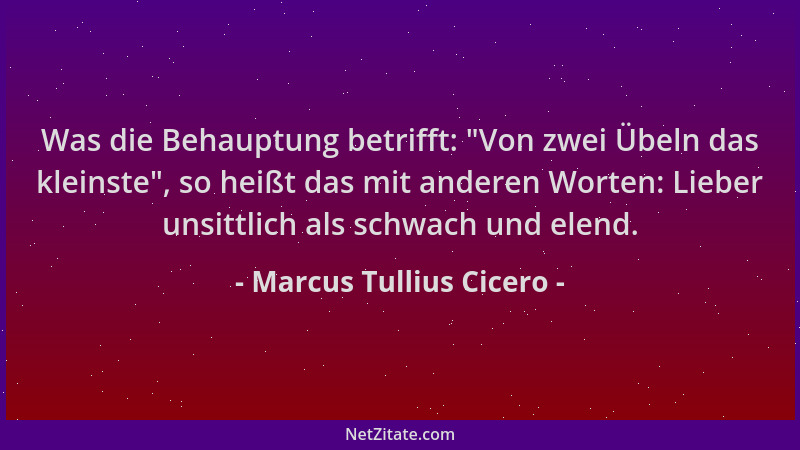 Marcus Tullius Cicero - Was die Behauptung betrifft:  "Von zwei Übeln das kleinste ", so heißt das mit anderen Worten: Lieber...