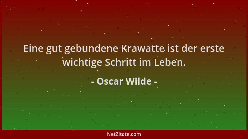 Oscar Wilde - Eine gut gebundene Krawatte ist der erste wichtige Schritt im Leben....
