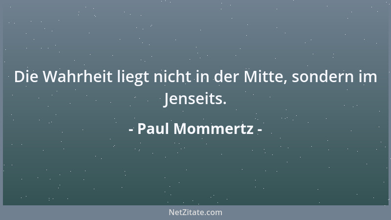 Paul Mommertz - Die Wahrheit liegt nicht in der Mitte, sondern im Jenseits....