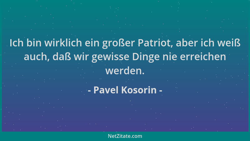 Pavel Kosorin - Ich bin wirklich ein großer Patriot, aber ich weiß auch, daß wir gewisse Dinge nie erreichen werden....