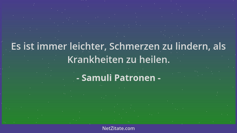 Samuli Patronen - Es ist immer leichter, Schmerzen zu lindern, als Krankheiten zu heilen....
