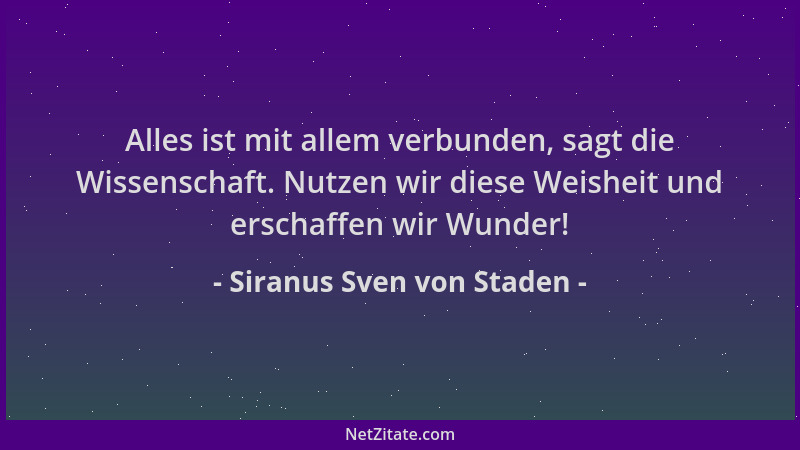 Siranus Sven von Staden - Alles ist mit allem verbunden, sagt die Wissenschaft. Nutzen wir diese Weisheit und erschaffen wi...