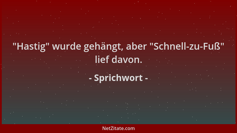 Sprichwort -  "Hastig " wurde gehängt, aber  "Schnell-zu-Fuß " lief davon....