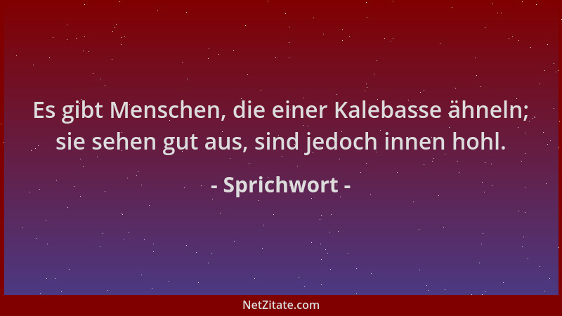 Sprichwort - Es gibt Menschen, die einer Kalebasse ähneln; sie sehen gut aus, sind jedoch innen hohl....
