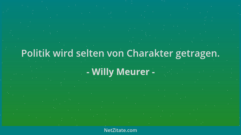 Willy Meurer - Politik wird selten von Charakter getragen....