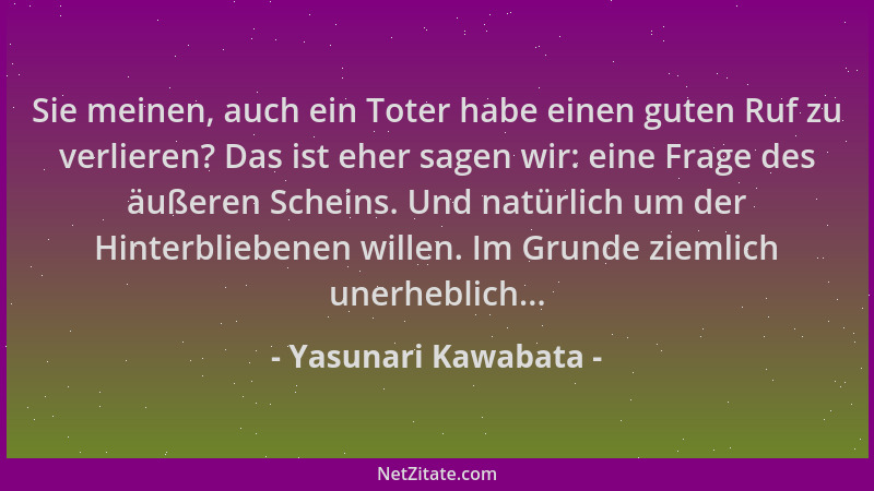 Yasunari Kawabata - Sie meinen, auch ein Toter habe einen guten Ruf zu verlieren? Das ist eher sagen wir: eine Frage des äu...