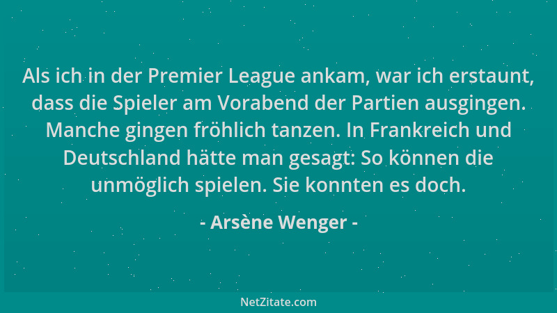 Arsène Wenger - Als ich in der Premier League ankam, war ich erstaunt, dass die Spieler am Vorabend der Partien ausgingen....