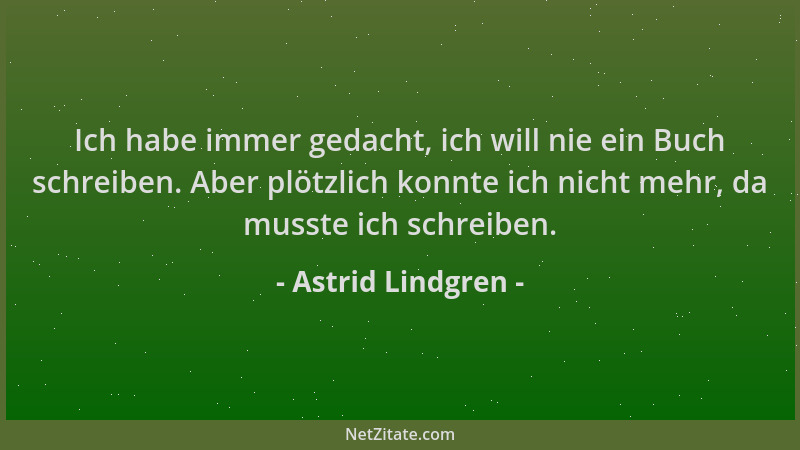 Astrid Lindgren - Ich habe immer gedacht, ich will nie ein Buch schreiben. Aber plötzlich konnte ich nicht mehr, da musste...