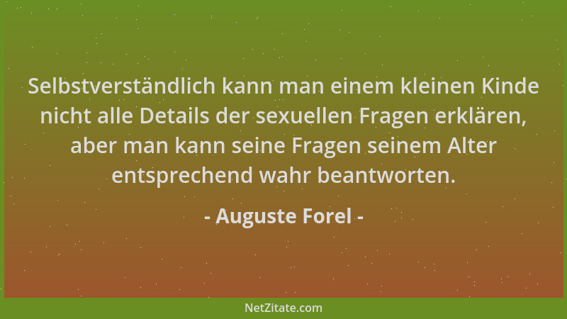 Auguste Forel - Selbstverständlich kann man einem kleinen Kinde nicht alle Details der sexuellen Fragen erklären, aber man...