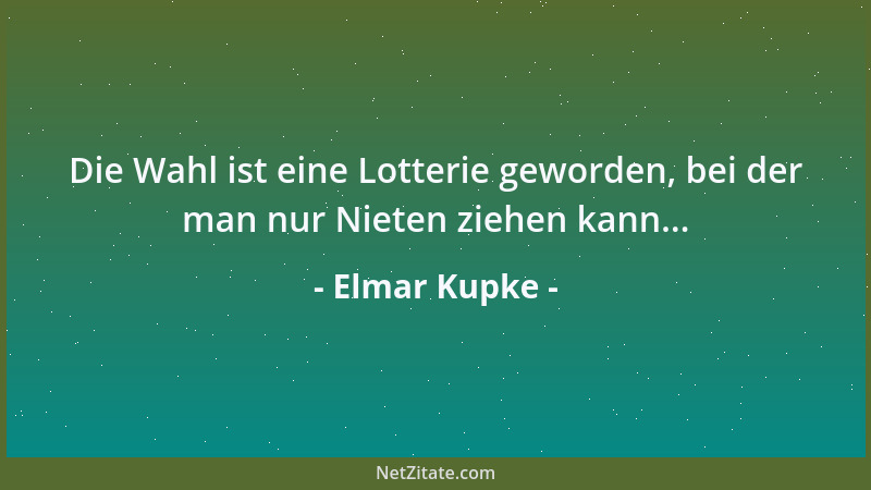 Elmar Kupke - Die Wahl ist eine Lotterie geworden, bei der man nur Nieten ziehen kann......