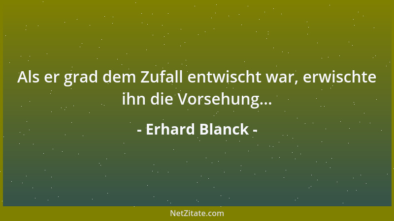 Erhard Blanck - Als er grad dem Zufall entwischt war, erwischte ihn die Vorsehung......