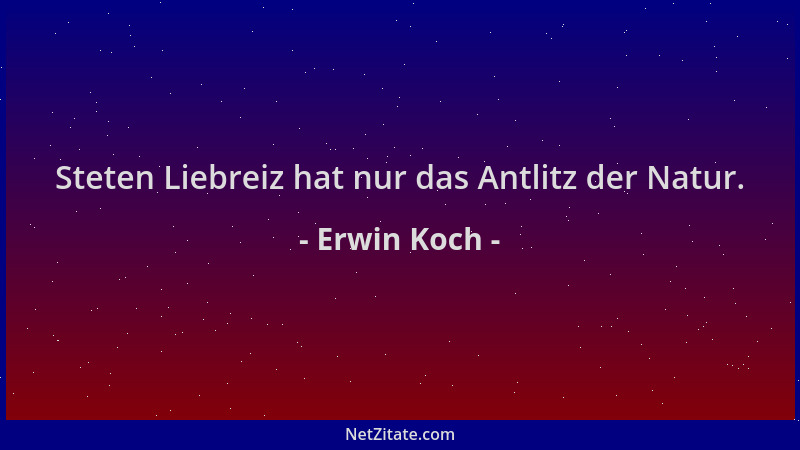 Erwin Koch - Steten Liebreiz hat nur das Antlitz der Natur....