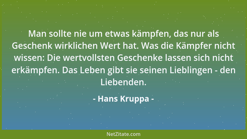 Hans Kruppa - Man sollte nie um etwas kämpfen, das nur als Geschenk wirklichen Wert hat. Was die Kämpfer nicht wissen: Die...