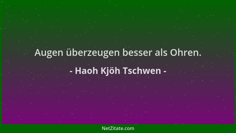 Haoh Kjöh Tschwen - Augen überzeugen besser als Ohren....