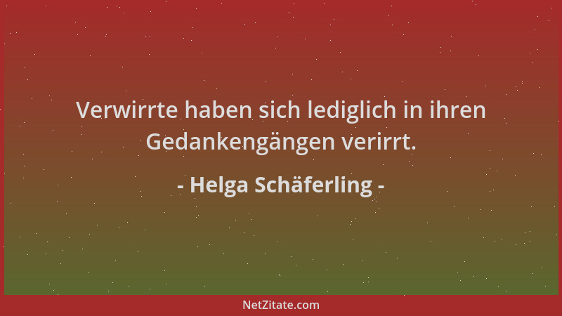 Helga Schäferling - Verwirrte haben sich lediglich in ihren Gedankengängen verirrt....