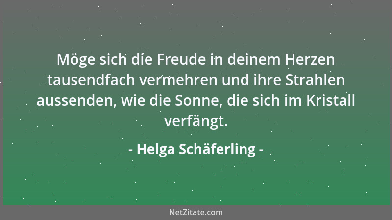 Helga Schäferling - Möge sich die Freude in deinem Herzen tausendfach vermehren und ihre Strahlen aussenden, wie die Sonne,...