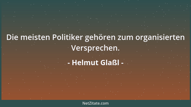Helmut Glaßl - Die meisten Politiker gehören zum organisierten Versprechen....
