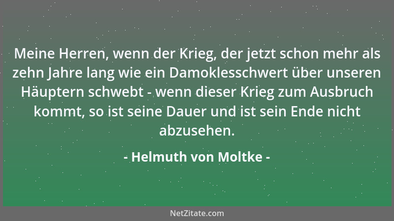 Helmuth von Moltke - Meine Herren, wenn der Krieg, der jetzt schon mehr als zehn Jahre lang wie ein Damoklesschwert über un...