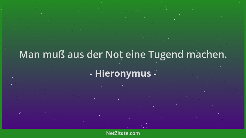 Hieronymus - Man muß aus der Not eine Tugend machen....