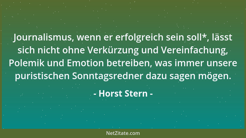 Horst Stern - Journalismus, wenn er erfolgreich sein soll*, lässt sich nicht ohne Verkürzung und Vereinfachung, Polemik und...